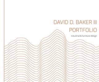 DAVID D. BAKER III
PORTFOLIO
industrial & furniture design
 