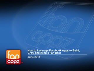 How to Leverage Facebook Apps to Build, Grow and Keep a Fan Base June 2011 