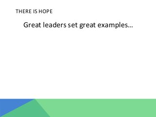 THERE	
  IS	
  HOPE	
  
Great	
  leaders	
  set	
  great	
  examples…	
  
	
  	
  
 