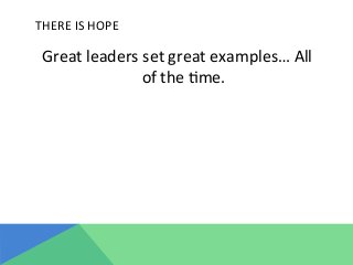 THERE	
  IS	
  HOPE	
  
Great	
  leaders	
  set	
  great	
  examples…	
  All	
  
of	
  the	
  @me.	
  
	
  	
  
 