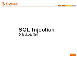 SQL Injection
Dificultad: fácil




                    Pág. 25
 