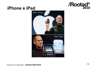 iPhone e iPad




Congreso de Seguridad ~ Rooted CON’2010   13
 