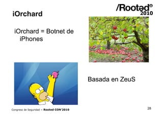 iOrchard

 iOrchard = Botnet de
   iPhones




                                          Basada en ZeuS



Congreso de Seg...