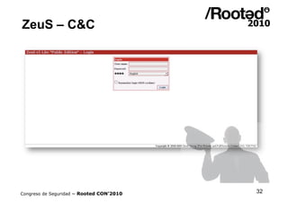 ZeuS – C&C




Congreso de Seguridad ~ Rooted CON’2010   32
 
