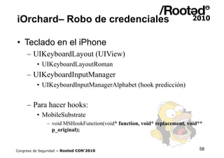 iOrchard– Robo de credenciales

•  Teclado en el iPhone
     – UIKeyboardLayout (UIView)
          •  UIKeyboardLayoutRoma...