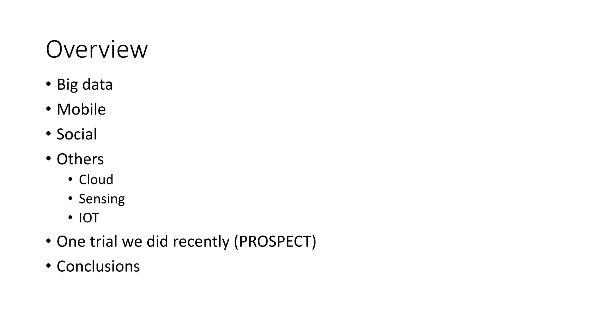 Overview
• Big data
• Mobile
• Social
• Others
• Cloud
• Sensing
• IOT
• One trial we did recently (PROSPECT)
• Conclusions
 