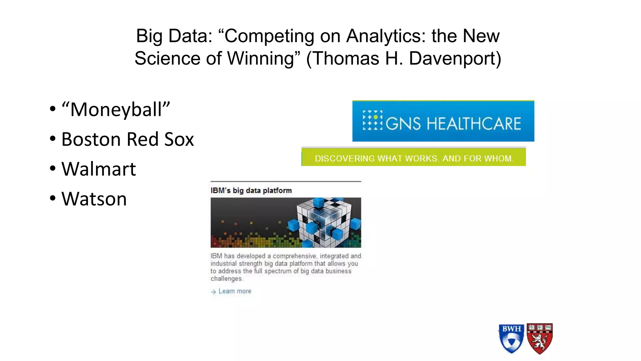 Big Data: “Competing on Analytics: the New
Science of Winning” (Thomas H. Davenport)
• “Moneyball”
• Boston Red Sox
• Walmart
• Watson
 