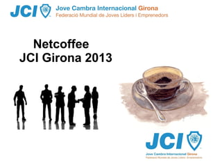 Netcoffee
JCI Girona 2013
 