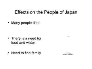 Effects on the People of Japan Many people died There is a need for food and water Need to find family 