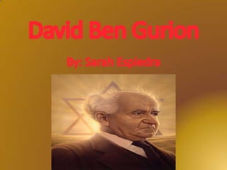 David Ben Gurion By: Sarah Espiedra 