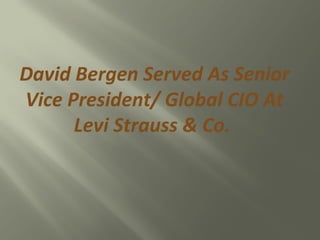 David Bergen Served As Senior Vice President/ Global CIO At Levi Strauss & Co.  