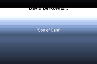 David Berkowitz...



   “Son of Sam”
 