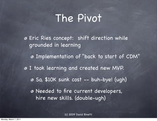 The Pivot
                        Eric Ries concept: shift direction while
                        grounded in learning

 ...