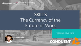 ++
WEBINAR | Feb 2020
SKILLS
The Currency of the
Future of Work
David Blake
Executive Chairman| Degreed
Coauthor | The Expertise Economy
 