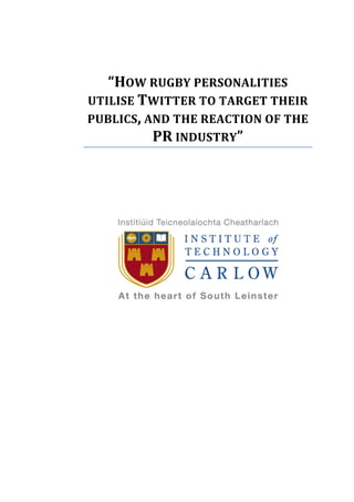 “HOW%RUGBY%PERSONALITIES%
    UTILISE%TWITTER%TO%TARGET%THEIR%
    PUBLICS,%AND%THE%REACTION%OF%THE%
              PR%INDUSTRY”%
!
 