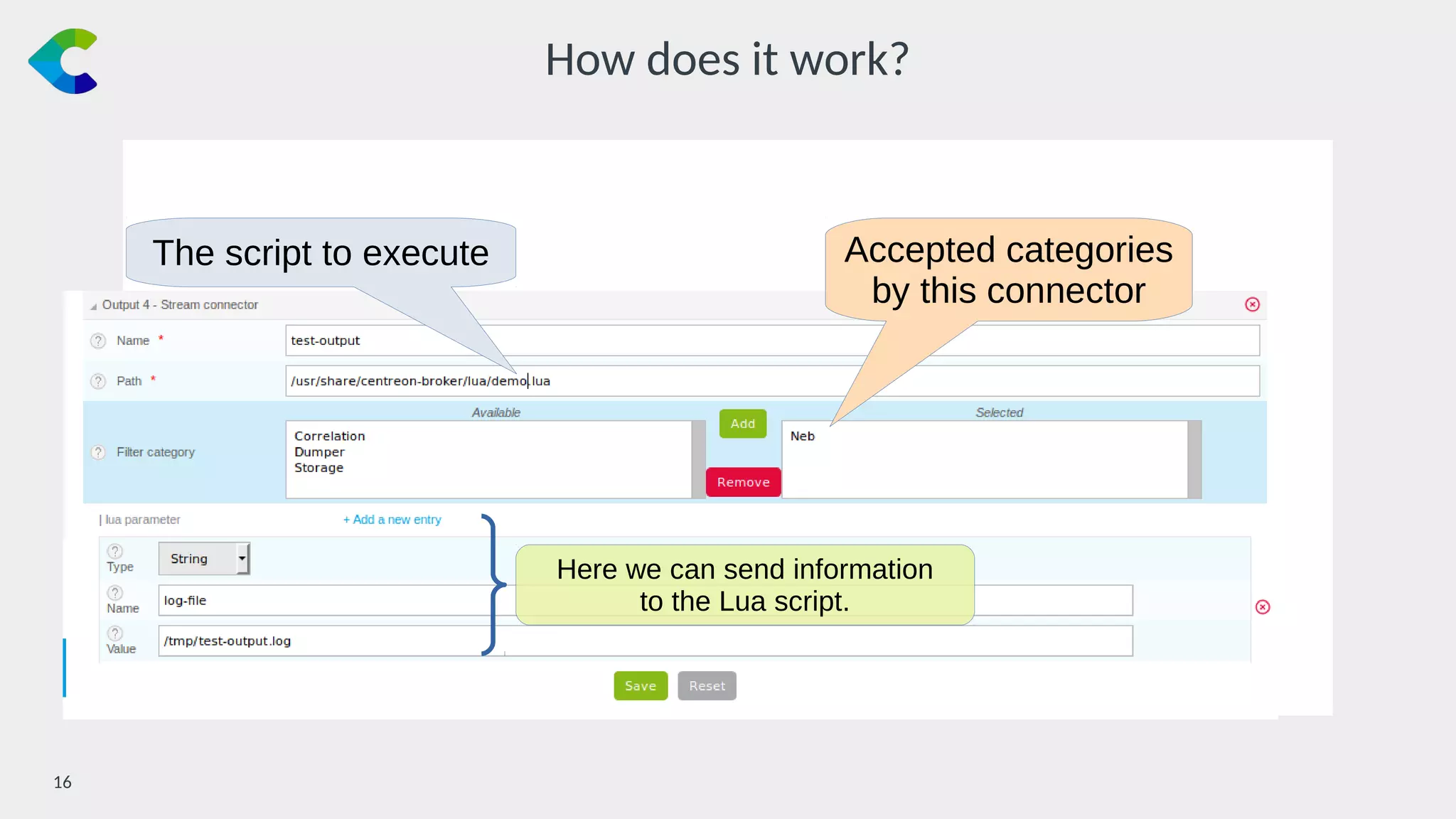 16￼
How does it work?
The script to execute Accepted categories
by this connector
Here we can send information
to the Lua script.
 