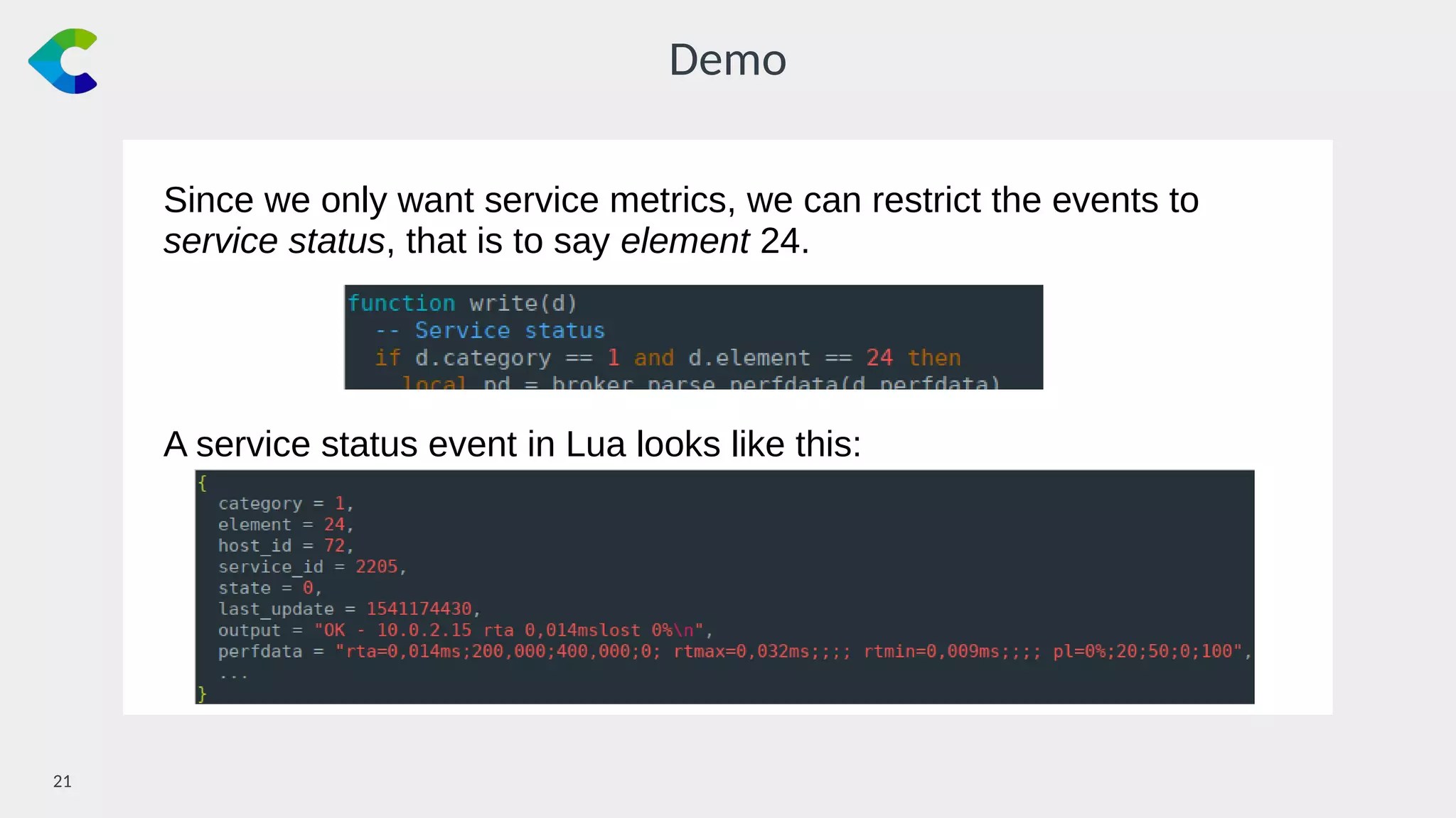21￼
Demo
Since we only want service metrics, we can restrict the events to
service status, that is to say element 24.
A service status event in Lua looks like this:
 