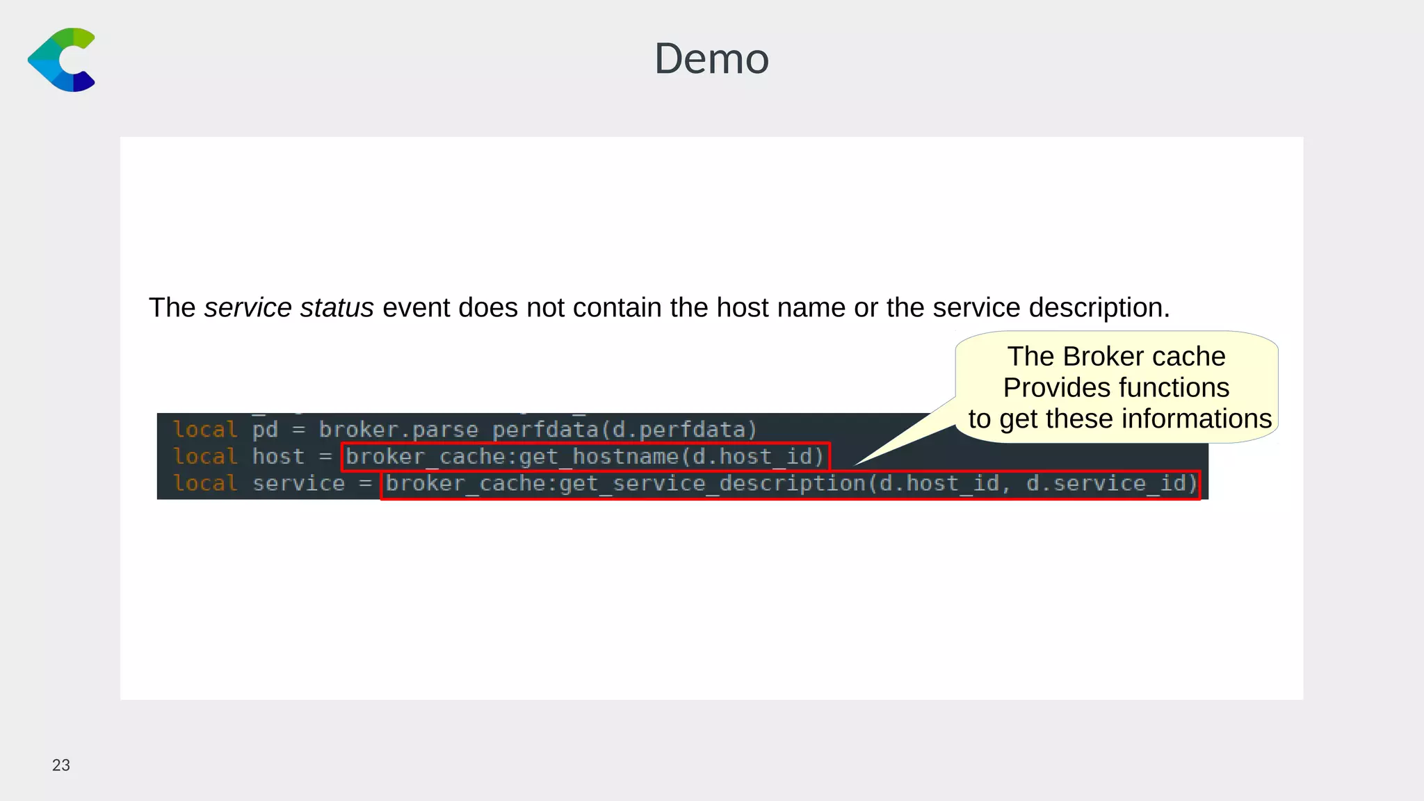 23￼
Demo
The service status event does not contain the host name or the service description.
The Broker cache
Provides functions
to get these informations
 