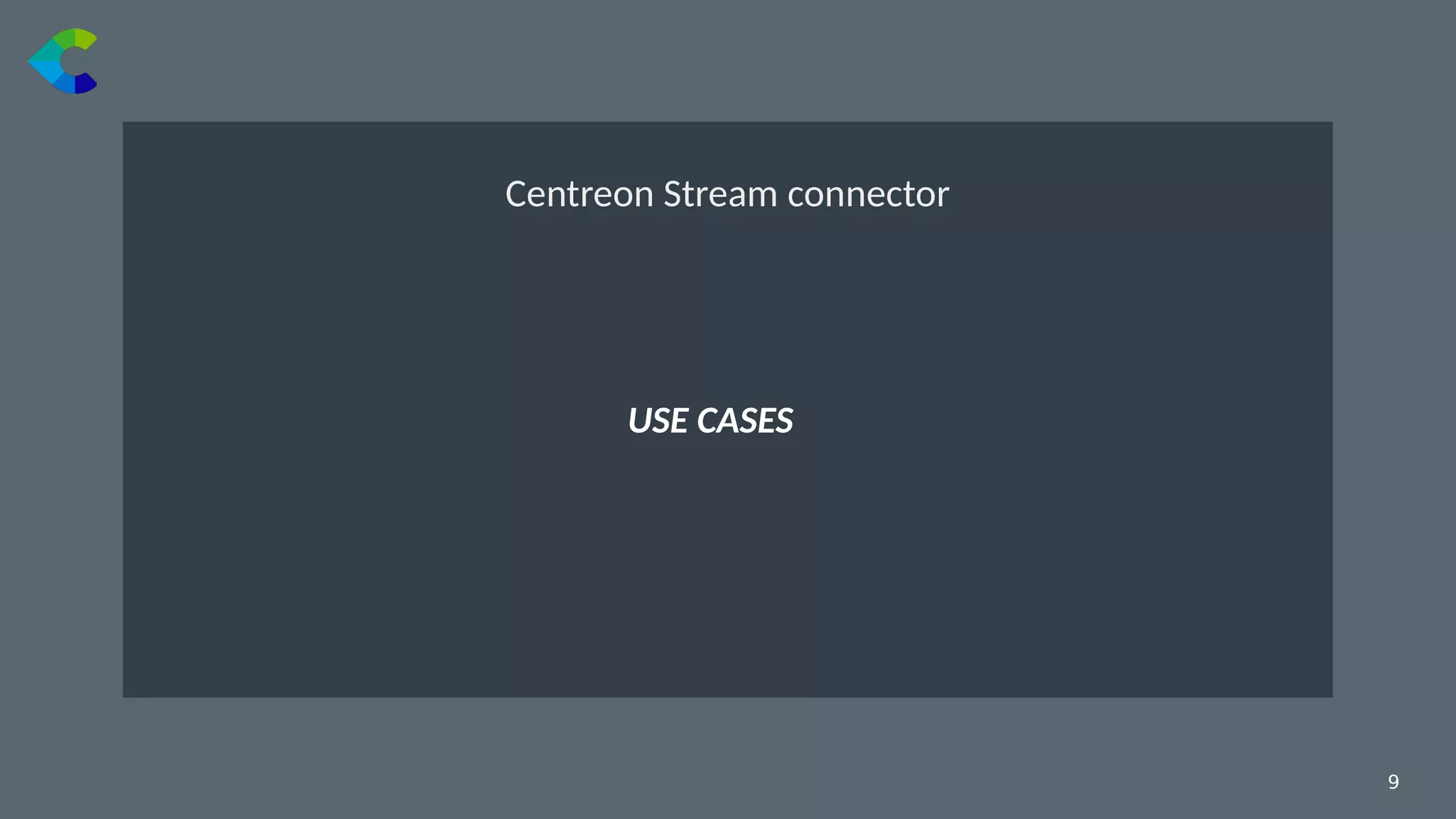 9￼
USE CASES
Centreon Stream connector
 