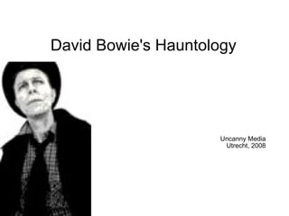 David Bowie's Hauntology Uncanny Media Utrecht, 2008 