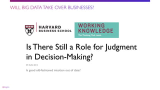 Is There Still a Role for Judgment
in Decision-Making?
07 AUG 2013
Is good old-fashioned intuition out of date?
 