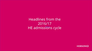 Headlines from the
2016/17
HE admissions cycle
 