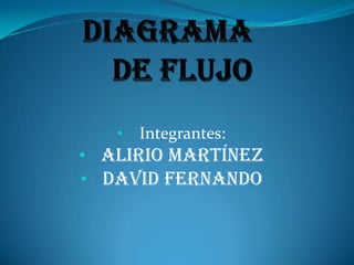 •   Integrantes:
• Alirio Martínez
• David Fernando
 