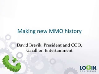 Making new MMO history

David Brevik, President and COO,
    Gazillion Entertainment
 