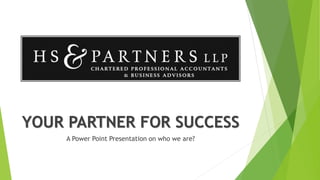 YOUR PARTNER FOR SUCCESS
A Power Point Presentation on who we are?
 