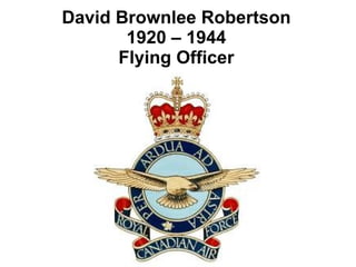 David Brownlee Robertson 1920 – 1944 Flying Officer 