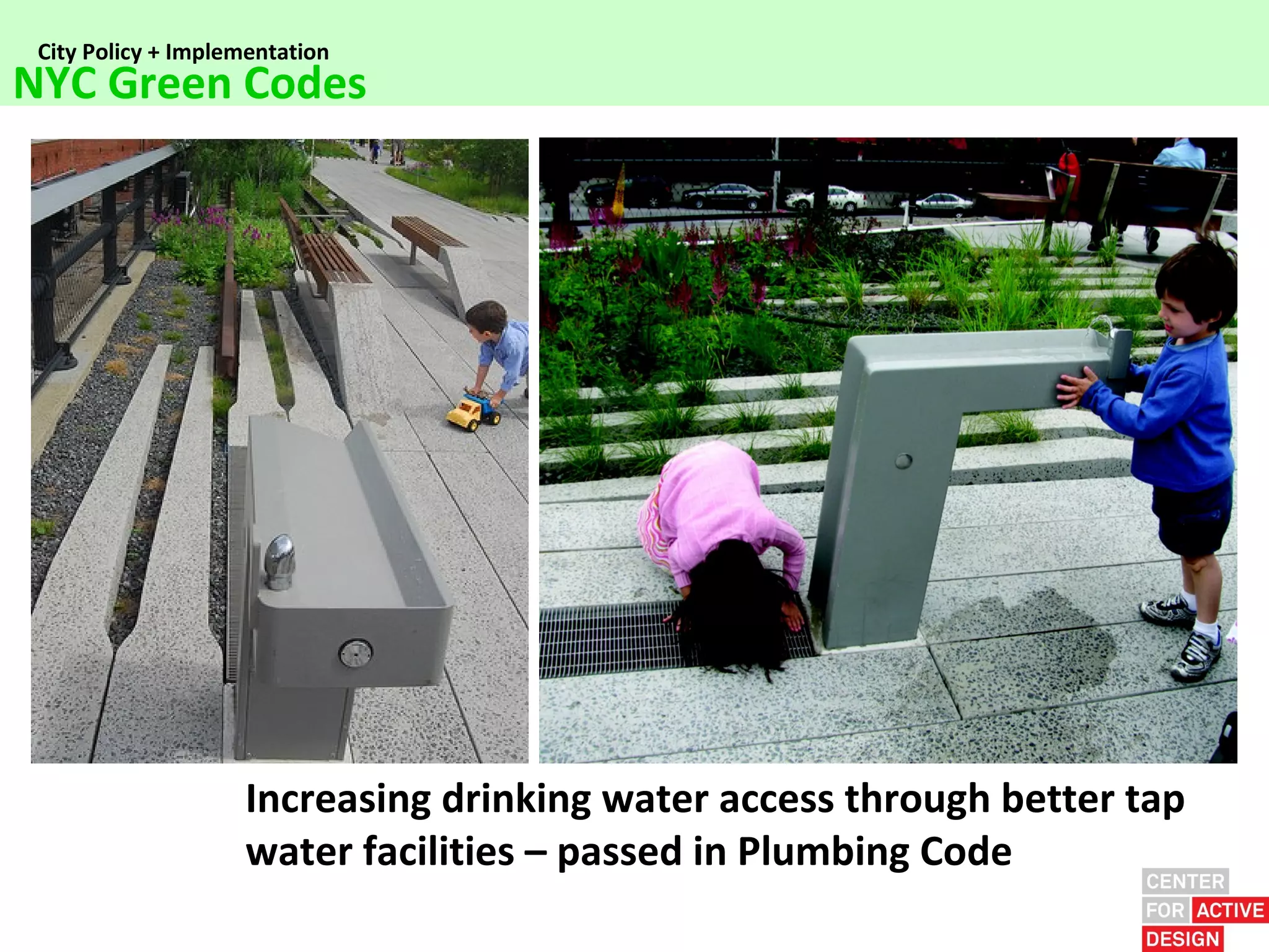 City Policy + Implementation
NYC Green Codes




                    Increasing drinking water access through better tap
                    water facilities – passed in Plumbing Code
 