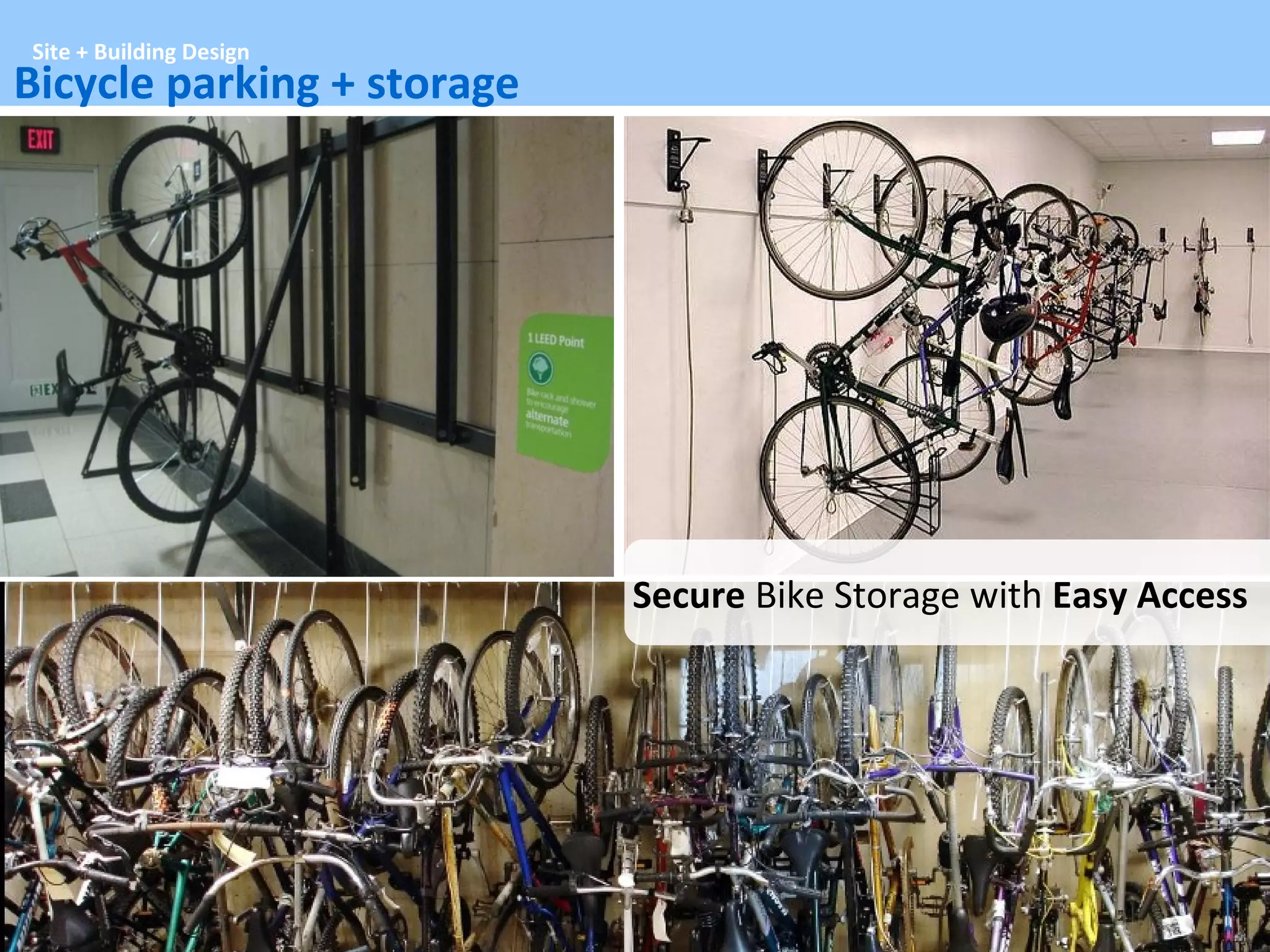 Site + Building Design
Bicycle parking + storage




                            Secure Bike Storage with Easy Access
 