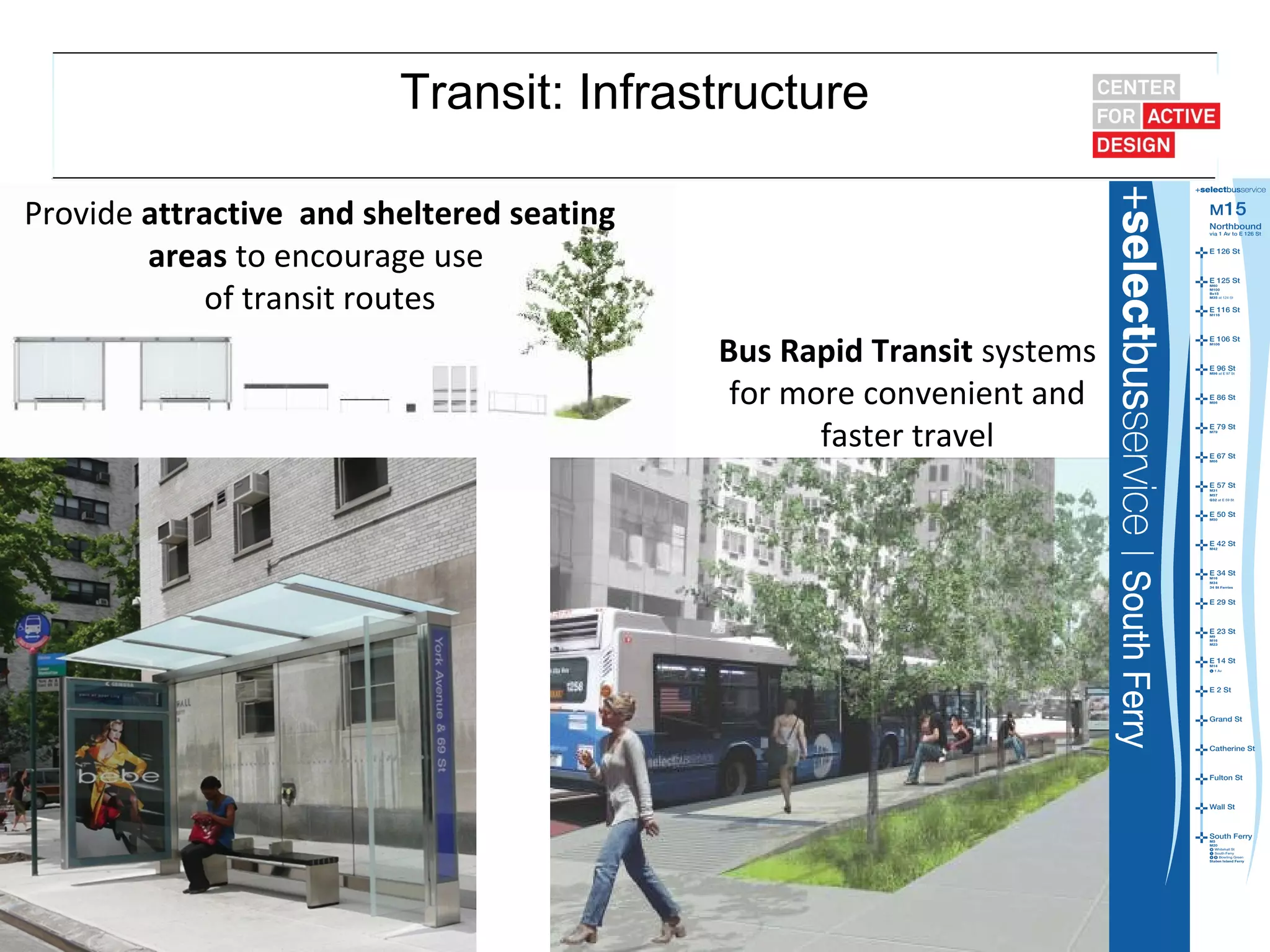 Transit: Infrastructure

Provide attractive and sheltered seating
        areas to encourage use
            of transit routes
                                           Bus Rapid Transit systems
                                            for more convenient and
                                                  faster travel
 