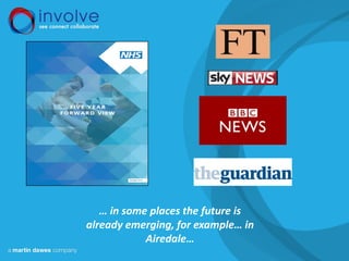 … in some places the future is
already emerging, for example… in
Airedale…
 