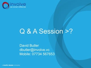 Q & A Session >?
David Butler
dbutler@involve.vc
Mobile: 07734 567653
 