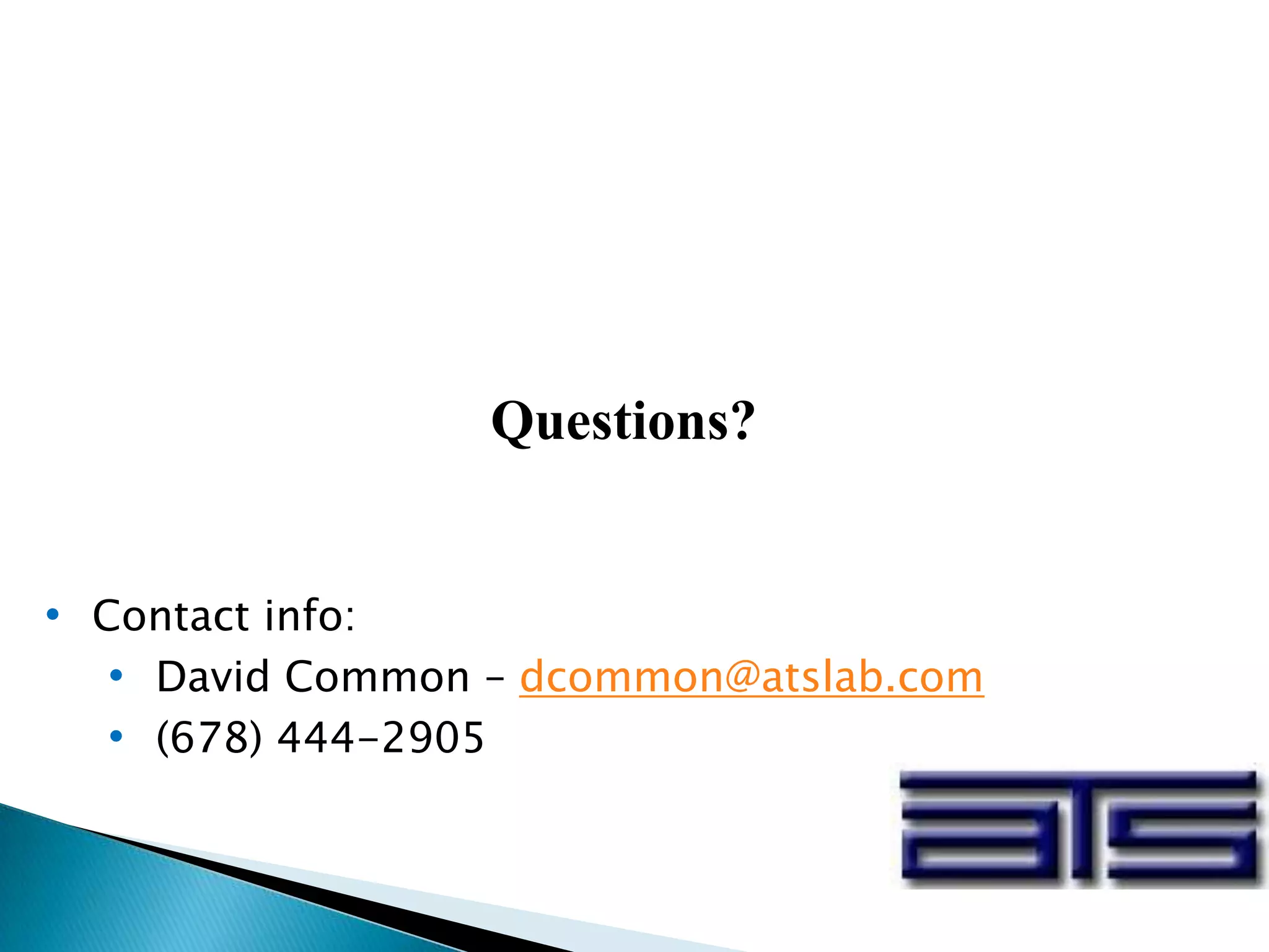 Questions?
• Contact info:
• David Common – dcommon@atslab.com
• (678) 444-2905
 