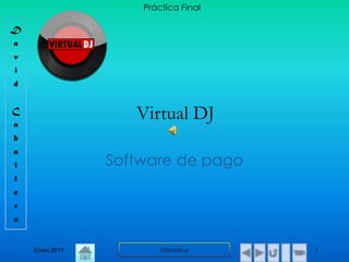 Práctica Final

D
a
v
i
d


C
a
                    Virtual DJ
b
a
l                Software de pago
l
e
r
o


    Enero 2011           Ofimática    1
 