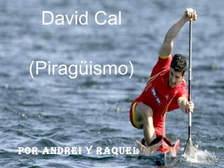 David Cal (Piragüismo) por andrei Y raquel 