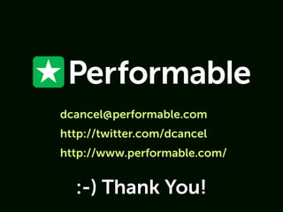 dcancel@performable.com
http://twitter.com/dcancel
http://www.performable.com/


  :-) Thank You!
 