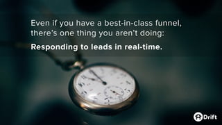 Even if you have a best-in-class funnel,
there’s one thing you aren’t doing:
Responding to leads in real-time.
 