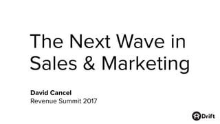The Next Wave in
Sales & Marketing
David Cancel
Revenue Summit 2017
 