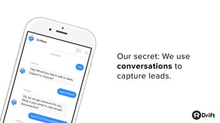 Our secret: We use
conversations to
capture leads.
 
