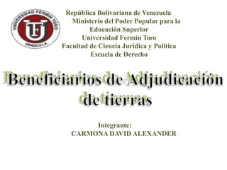 República Bolivariana de Venezuela
Ministerio del Poder Popular para la
Educación Superior
Universidad Fermín Toro
Facultad de Ciencia Jurídica y Política
Escuela de Derecho
Integrante:
CARMONA DAVID ALEXANDER
 