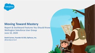 Moving Toward Mastery
Report & Dashboard Features You Should Know
Wellington Salesforce User Group
June 10, 2020
@davidpcarnes3
David Carnes, Founder & CEO, OpFocus, Inc.
 