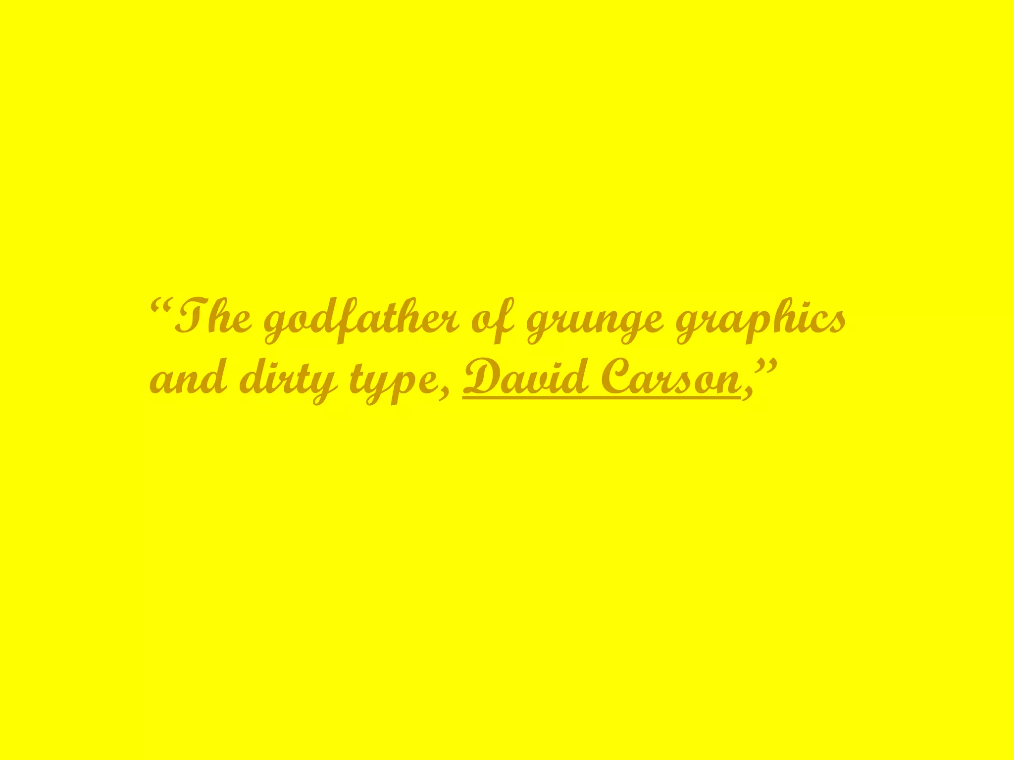 “ The godfather of grunge graphics and dirty type,  David Carson ,”  