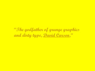 “ The godfather of grunge graphics and dirty type,  David Carson ,”  