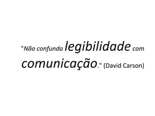 " Não confunda  legibilidade  com  comunicação ." (David Carson) 