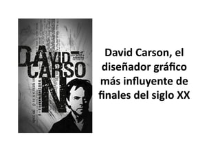David	Carson,	el	
diseñador	gráﬁco	
más	inﬂuyente	de	
ﬁnales	del	siglo	XX	
 