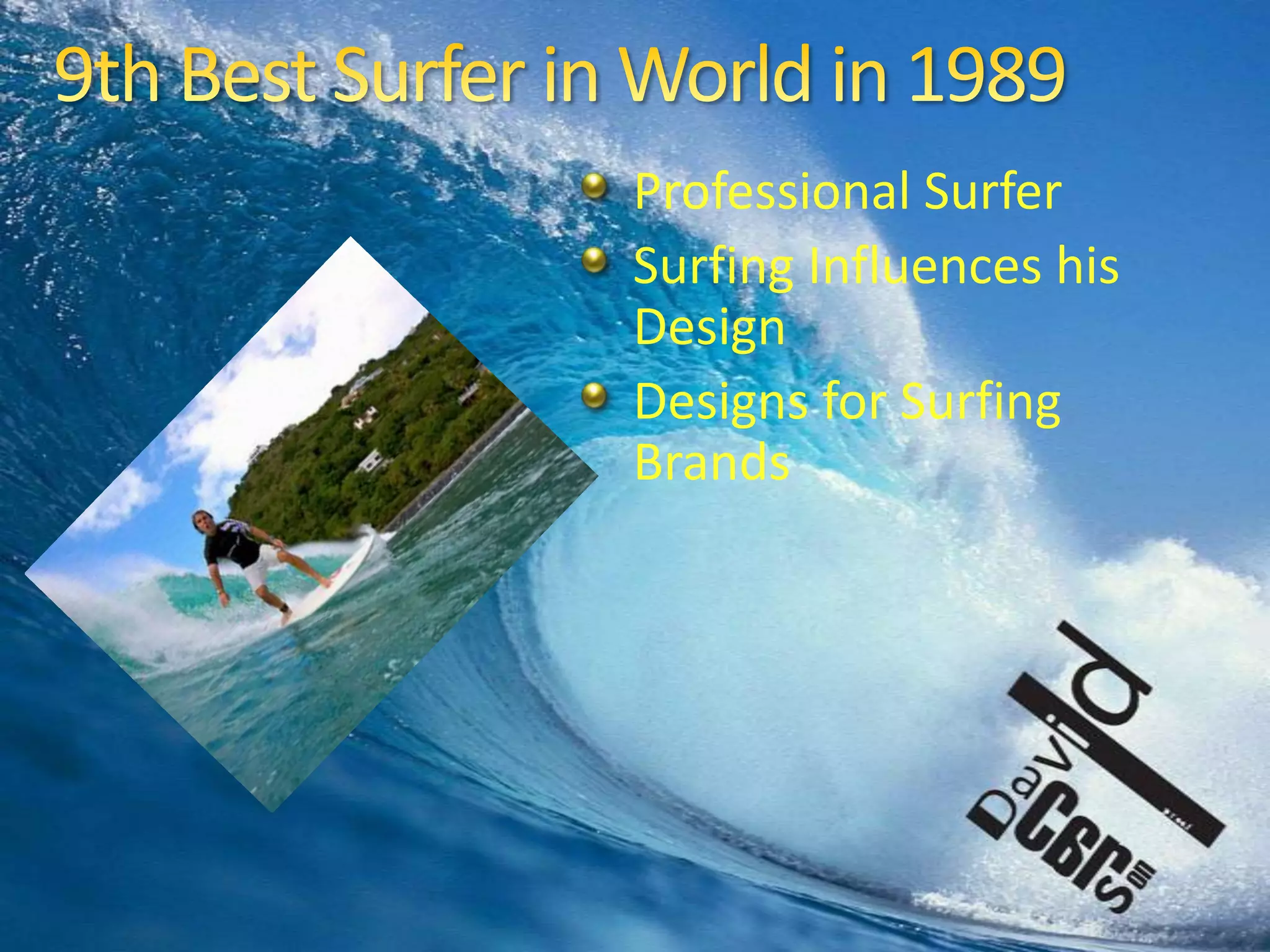 9th Best Surfer in World in 1989Professional SurferSurfing Influences his DesignDesigns for Surfing Brands
