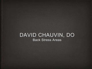 DAVID CHAUVIN, DO
Back Stress Areas
 